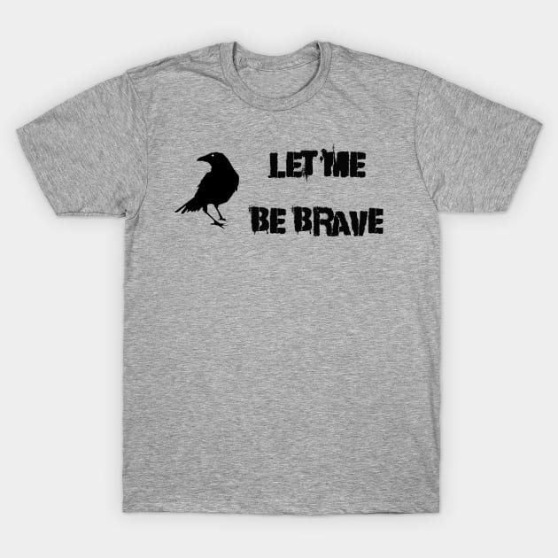 Let Me Be Brave T-Shirt by Thisdorkynerd